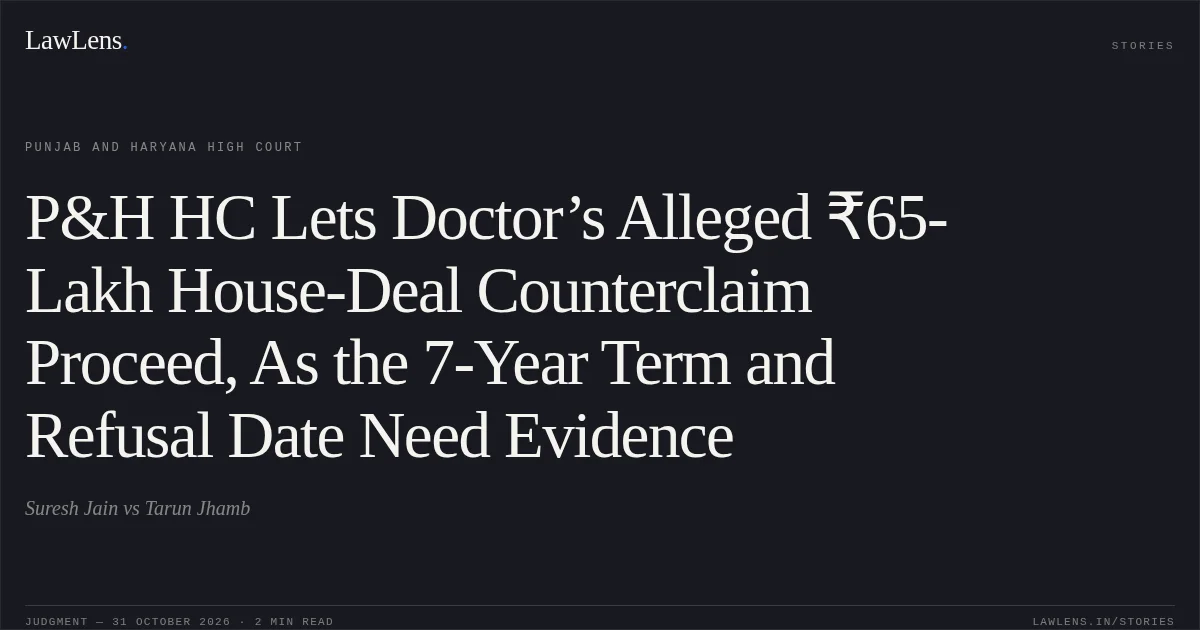 P&H HC Lets Doctor’s Alleged ₹65-Lakh House-Deal Counterclaim Proceed, As the 7-Year Term and Refusal Date Need Evidence. Suresh Jain vs Tarun Jhamb. Punjab and Haryana High Court. LawLens