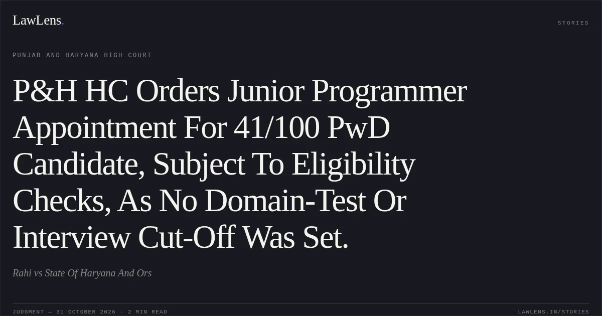 P&H HC Orders Junior Programmer Appointment For 41/100 PwD Candidate, Subject To Eligibility Checks, As No Domain-Test Or Interview Cut-Off Was Set.. Rahi vs State Of Haryana And Ors. Punjab and Haryana High Court. LawLens