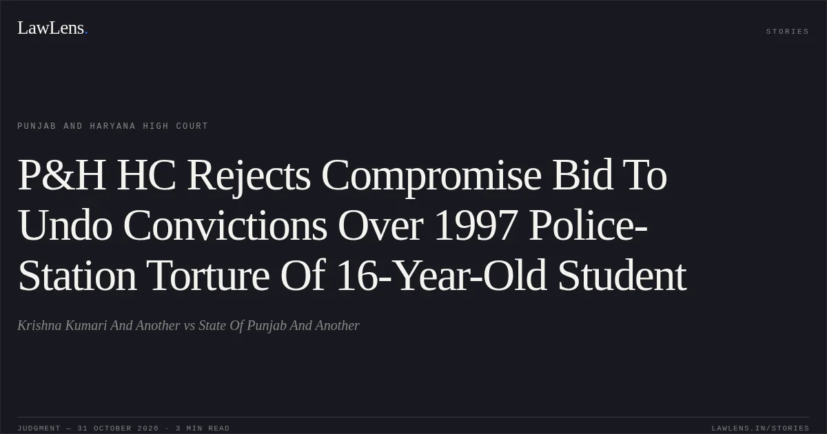 P&H HC Rejects Compromise Bid To Undo Convictions Over 1997 Police-Station Torture Of 16-Year-Old Student. Krishna Kumari And Another vs State Of Punjab And Another. Punjab and Haryana High Court. LawLens