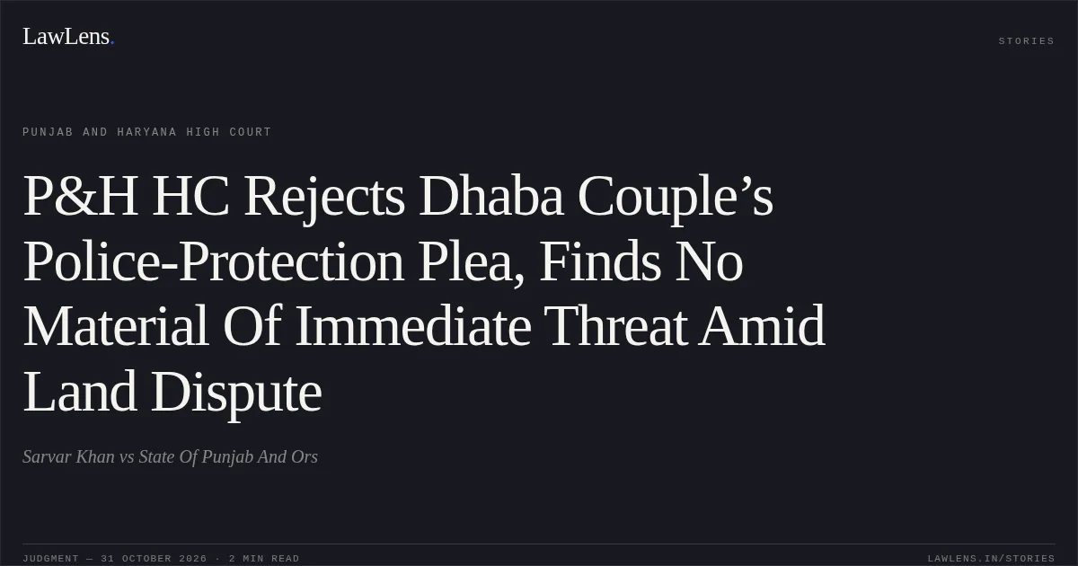 P&H HC Rejects Dhaba Couple’s Police-Protection Plea, Finds No Material Of Immediate Threat Amid Land Dispute. Sarvar Khan vs State Of Punjab And Ors. Punjab and Haryana High Court. LawLens