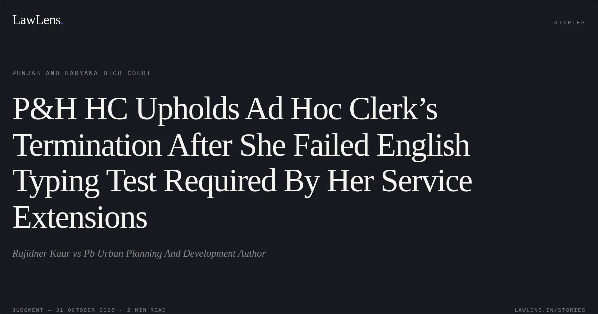 P&H HC Upholds Ad Hoc Clerk’s Termination After She Failed English Typing Test Required By Her Service Extensions. Rajidner Kaur vs Pb Urban Planning And Development Author. Punjab and Haryana High Court. LawLens