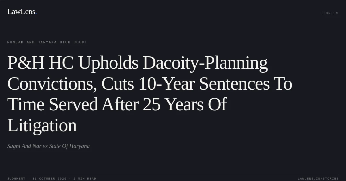 P&H HC Upholds Dacoity-Planning Convictions, Cuts 10-Year Sentences To Time Served After 25 Years Of Litigation. Sugni And Nar vs State Of Haryana. Punjab and Haryana High Court. LawLens