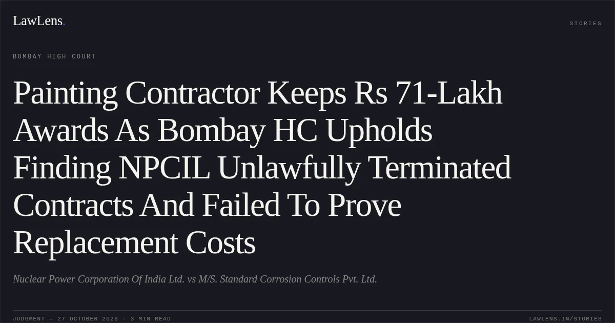 Painting Contractor Keeps Rs 71-Lakh Awards As Bombay HC Upholds Finding NPCIL Unlawfully Terminated Contracts And Failed To Prove Replacement Costs. Nuclear Power Corporation Of India Ltd. vs M/S. Standard Corrosion Controls Pvt. Ltd.. Bombay High Court. LawLens