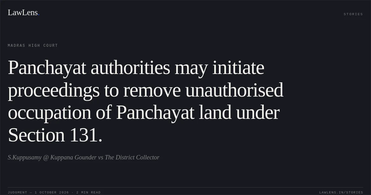 Panchayat authorities may initiate proceedings to remove unauthorised occupation of Panchayat land under Section 131.. S.Kuppusamy @ Kuppana Gounder vs The District Collector. Madras High Court. LawLens
