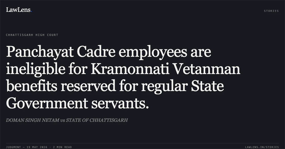 Panchayat Cadre employees are ineligible for Kramonnati Vetanman benefits reserved for regular State Government servants.. DOMAN SINGH NETAM vs STATE OF CHHATTISGARH. Chhattisgarh High Court. LawLens