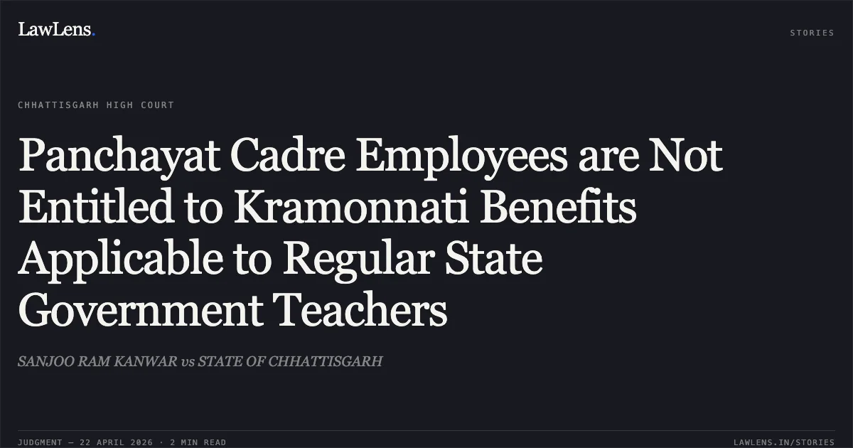Panchayat Cadre Employees are Not Entitled to Kramonnati Benefits Applicable to Regular State Government Teachers. SANJOO RAM KANWAR vs STATE OF CHHATTISGARH. Chhattisgarh High Court. LawLens