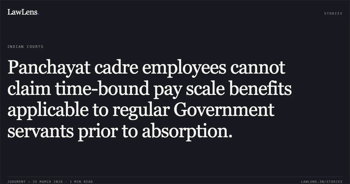 Panchayat cadre employees cannot claim time-bound pay scale benefits applicable to regular Government servants prior to absorption.. ALEKH RAM SIDAR vs STATE OF CHHATTISGARH. Chhattisgarh High Court. LawLens