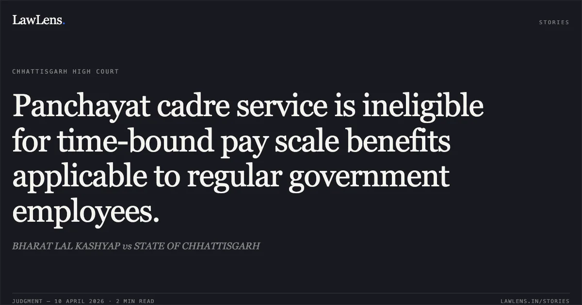 Panchayat cadre service is ineligible for time-bound pay scale benefits applicable to regular government employees.. BHARAT LAL KASHYAP vs STATE OF CHHATTISGARH. Chhattisgarh High Court. LawLens
