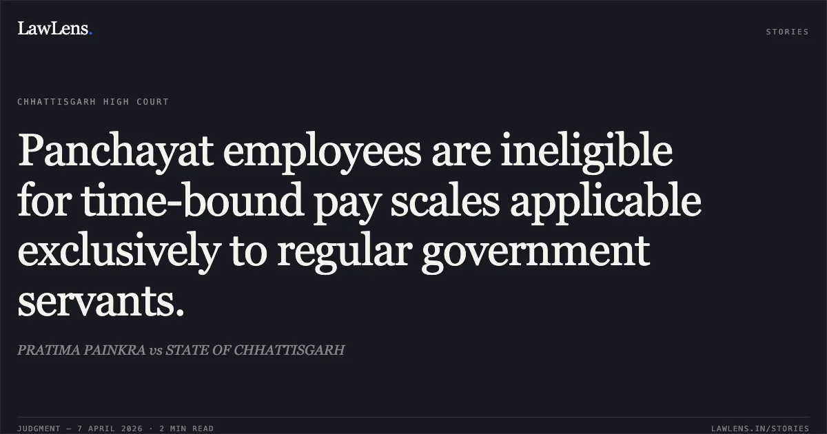 Panchayat employees are ineligible for time-bound pay scales applicable exclusively to regular government servants.. PRATIMA PAINKRA vs STATE OF CHHATTISGARH. Chhattisgarh High Court. LawLens