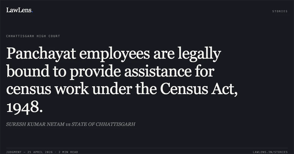 Panchayat employees are legally bound to provide assistance for census work under the Census Act, 1948.. SURESH KUMAR NETAM vs STATE OF CHHATTISGARH. Chhattisgarh High Court. LawLens