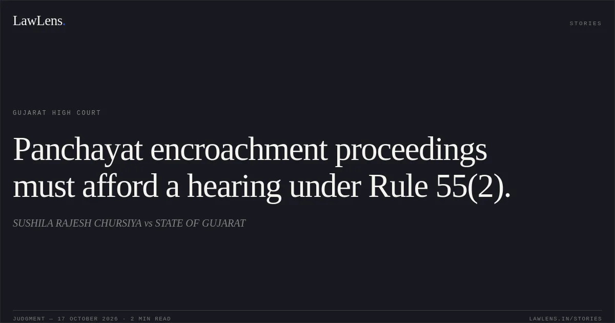 Panchayat encroachment proceedings must afford a hearing under Rule 55(2).. SUSHILA RAJESH CHURSIYA vs STATE OF GUJARAT. Gujarat High Court. LawLens