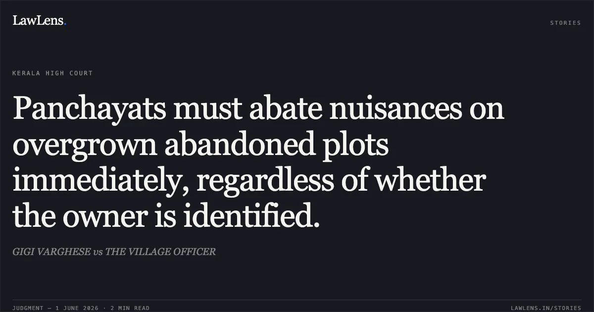 Panchayats must abate nuisances on overgrown abandoned plots immediately, regardless of whether the owner is identified.. GIGI VARGHESE vs THE VILLAGE OFFICER. Kerala High Court. LawLens