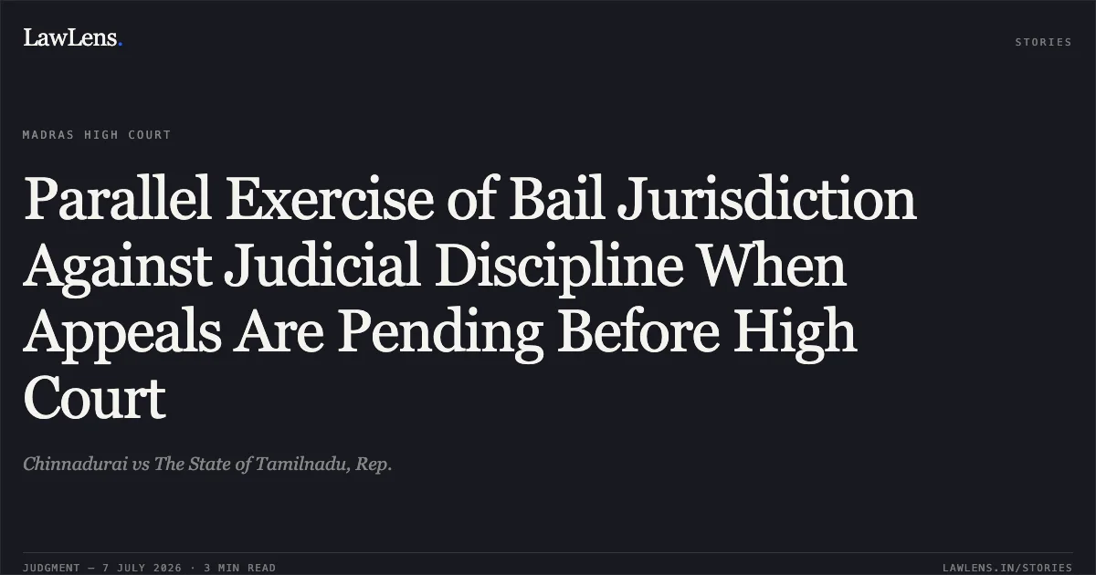 Parallel Exercise of Bail Jurisdiction Against Judicial Discipline When Appeals Are Pending Before High Court. Chinnadurai vs The State of Tamilnadu, Rep.. Madras High Court. LawLens