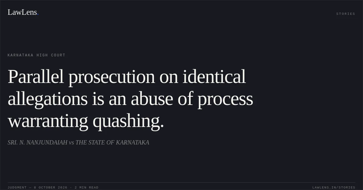 Parallel prosecution on identical allegations is an abuse of process warranting quashing.. SRI. N. NANJUNDAIAH vs THE STATE OF KARNATAKA. Karnataka High Court. LawLens
