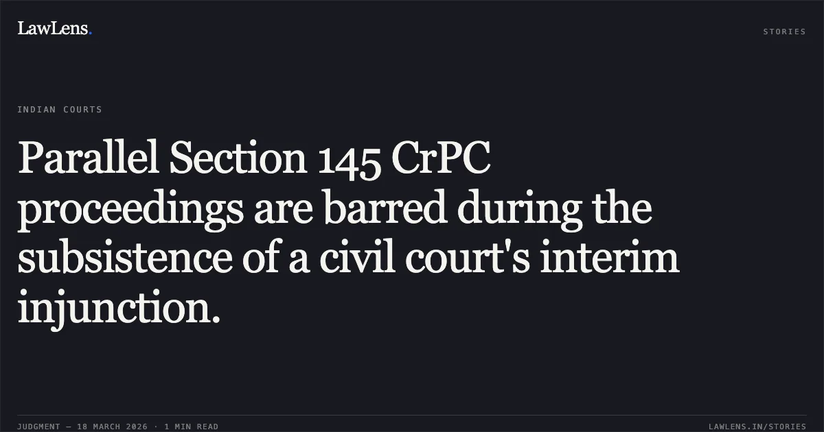 Parallel Section 145 CrPC proceedings are barred during the subsistence of a civil court's interim injunction.. Vansh S/O Sunil Kumar Sahu Minor Under Guradianship Of Ashok Kumar vs Hukumchand. Madhya Pradesh High Court. LawLens