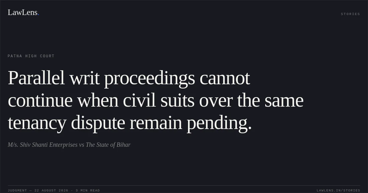 Parallel writ proceedings cannot continue when civil suits over the same tenancy dispute remain pending.. M/s. Shiv Shanti Enterprises vs The State of Bihar. Patna High Court. LawLens