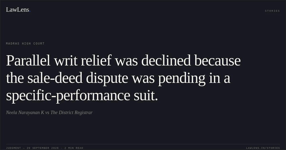 Parallel writ relief was declined because the sale-deed dispute was pending in a specific-performance suit.. Neela Narayanan K vs The District Registrar. Madras High Court. LawLens
