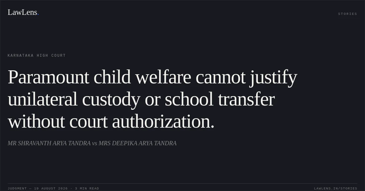Paramount child welfare cannot justify unilateral custody or school transfer without court authorization.. MR SHRAVANTH ARYA TANDRA vs MRS DEEPIKA ARYA TANDRA. Karnataka High Court. LawLens