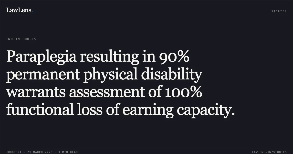 Paraplegia resulting in 90% permanent physical disability warrants assessment of 100% functional loss of earning capacity.. Nikhil Subba and Ors. vs The Branch Manager, ICICI Lombard General Insurance Company and Ors. High Court of Sikkim. LawLens
