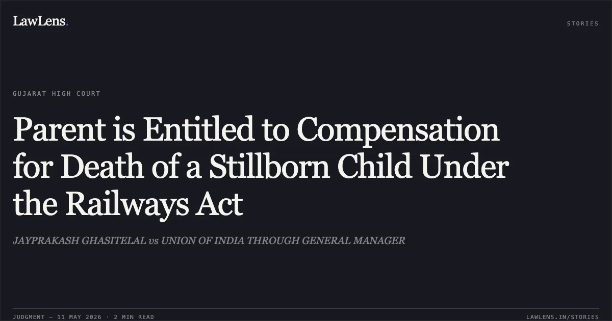 Parent is Entitled to Compensation for Death of a Stillborn Child Under the Railways Act. JAYPRAKASH GHASITELAL vs UNION OF INDIA THROUGH GENERAL MANAGER. Gujarat High Court. LawLens