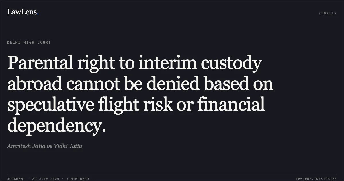 Parental right to interim custody abroad cannot be denied based on speculative flight risk or financial dependency.. Amritesh Jatia vs Vidhi Jatia. Delhi High Court. LawLens