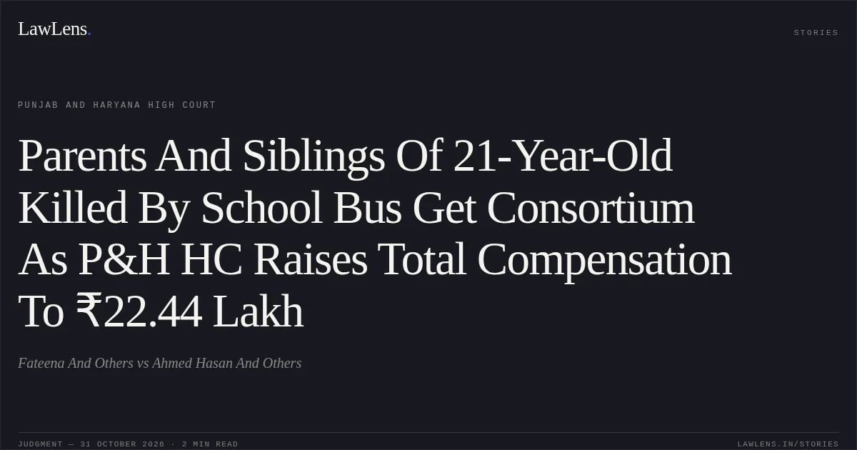 Parents And Siblings Of 21-Year-Old Killed By School Bus Get Consortium As P&H HC Raises Total Compensation To ₹22.44 Lakh. Fateena And Others vs Ahmed Hasan And Others. Punjab and Haryana High Court. LawLens
