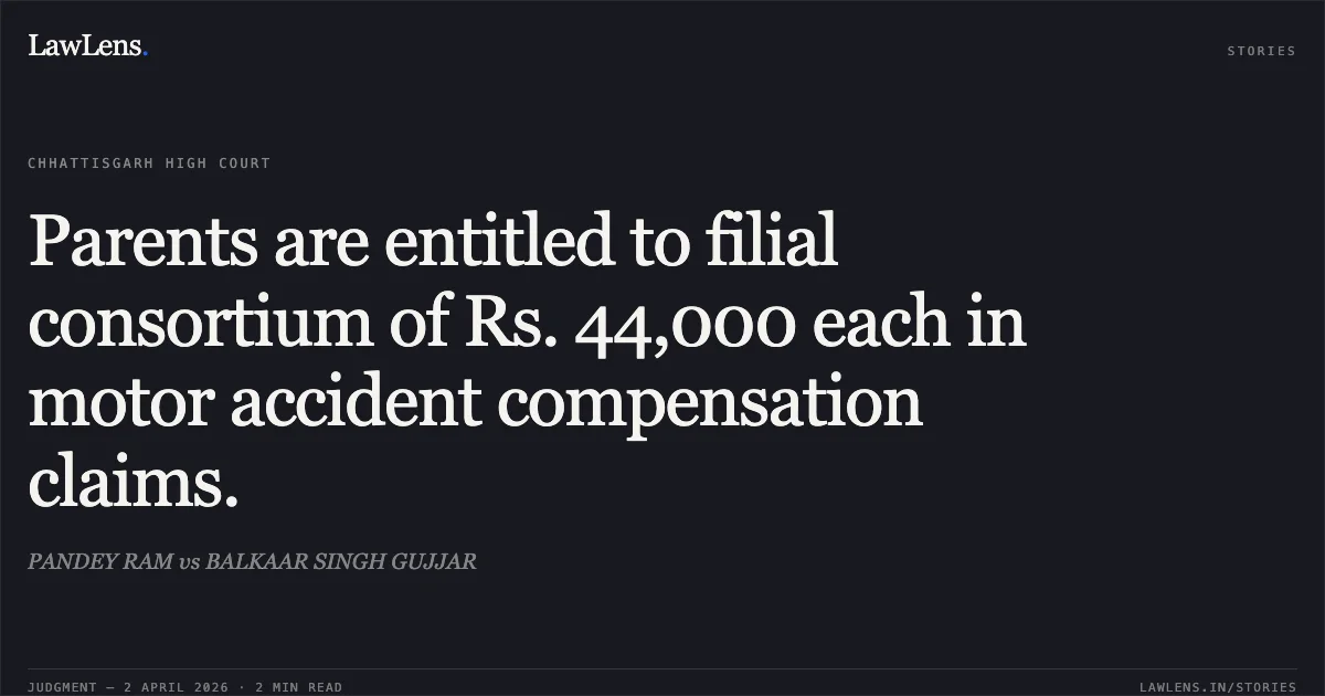 Parents are entitled to filial consortium of Rs. 44,000 each in motor accident compensation claims.. PANDEY RAM vs BALKAAR SINGH GUJJAR. Chhattisgarh High Court. LawLens