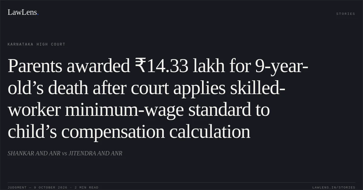 Parents awarded ₹14.33 lakh for 9-year-old’s death after court applies skilled-worker minimum-wage standard to child’s compensation calculation. SHANKAR AND ANR vs JITENDRA AND ANR. Karnataka High Court. LawLens