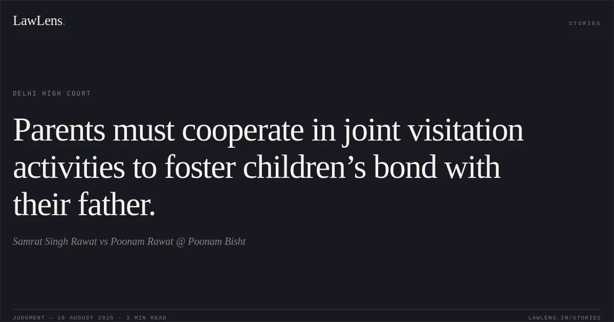 Parents must cooperate in joint visitation activities to foster children’s bond with their father.. Samrat Singh Rawat vs Poonam Rawat @ Poonam Bisht. Delhi High Court. LawLens
