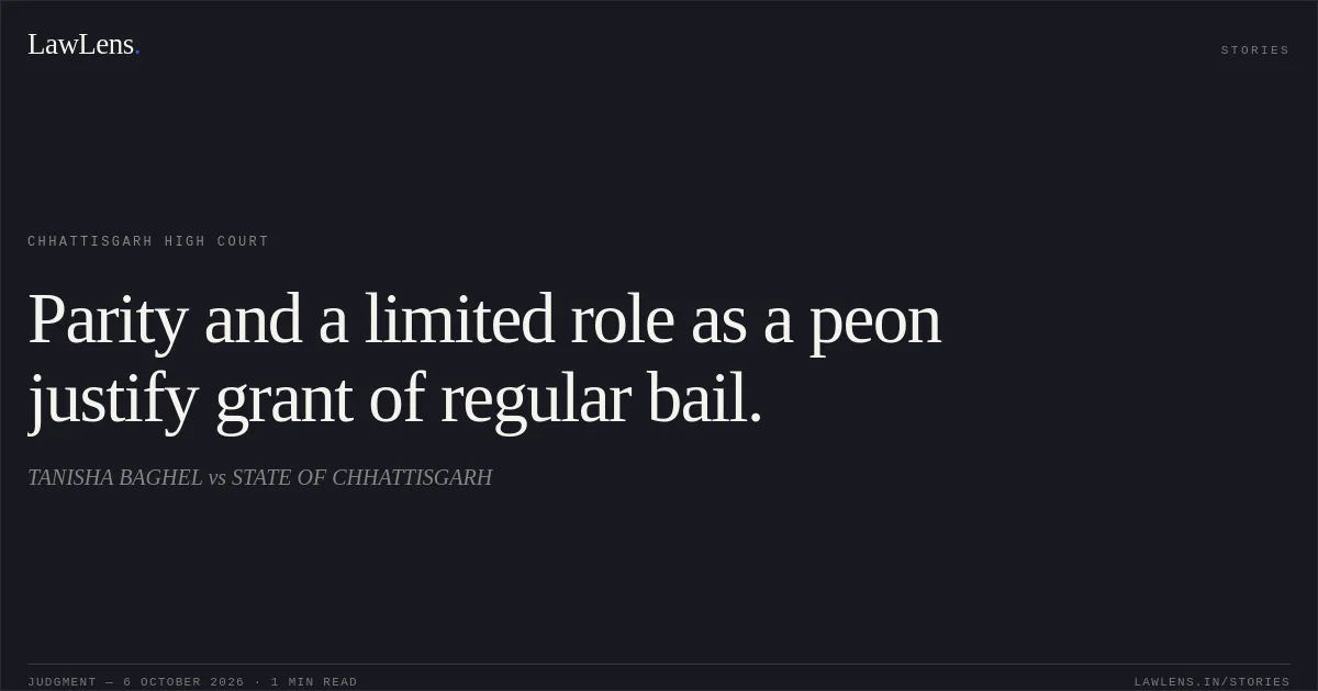 Parity and a limited role as a peon justify grant of regular bail.. TANISHA BAGHEL vs STATE OF CHHATTISGARH. Chhattisgarh High Court. LawLens