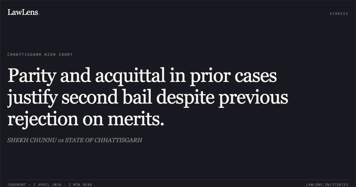 Parity and acquittal in prior cases justify second bail despite previous rejection on merits.. SHEKH CHUNNU vs STATE OF CHHATTISGARH. Chhattisgarh High Court. LawLens