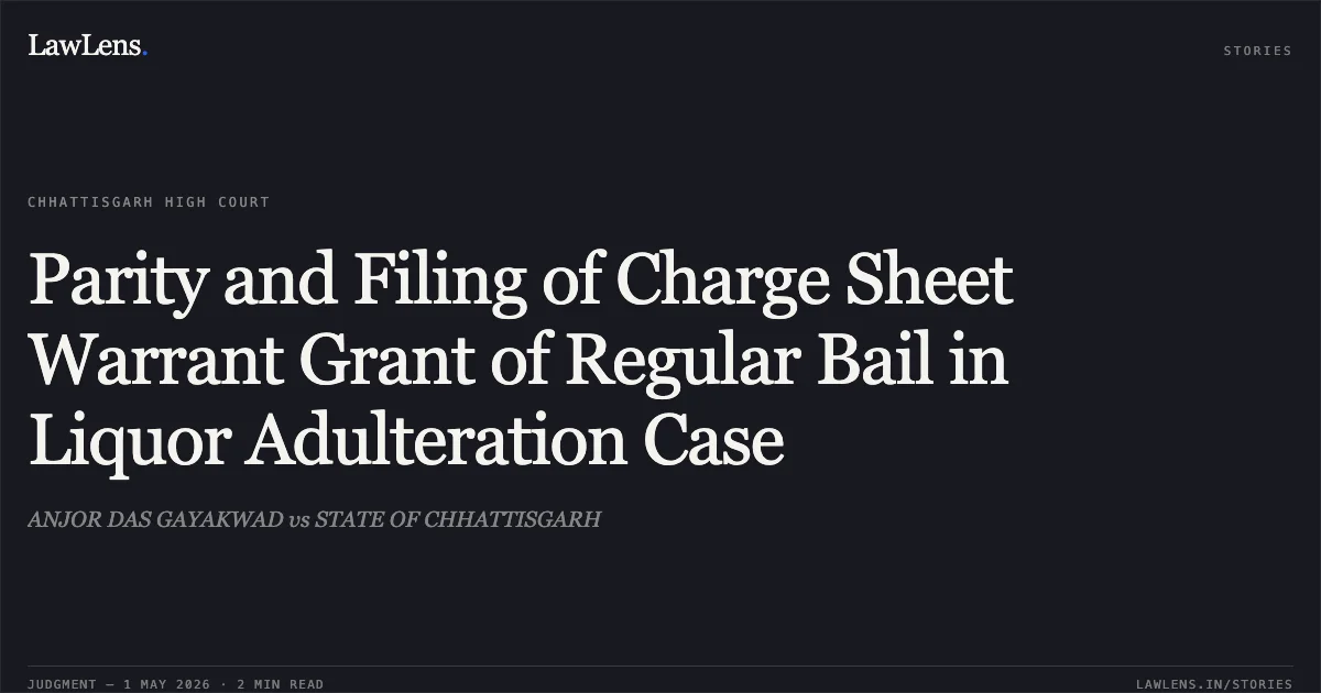 Parity and Filing of Charge Sheet Warrant Grant of Regular Bail in Liquor Adulteration Case. ANJOR DAS GAYAKWAD vs STATE OF CHHATTISGARH. Chhattisgarh High Court. LawLens