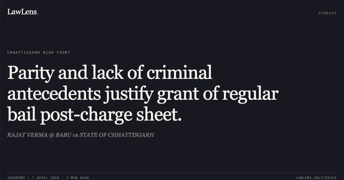 Parity and lack of criminal antecedents justify grant of regular bail post-charge sheet.. RAJAT VERMA @ BABU vs STATE OF CHHATTISGARH. Chhattisgarh High Court. LawLens