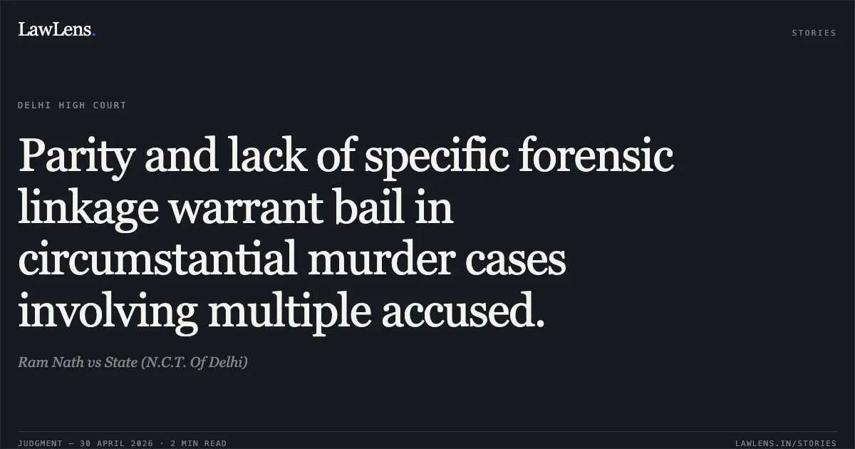 Parity and lack of specific forensic linkage warrant bail in circumstantial murder cases involving multiple accused.. Ram Nath vs State (N.C.T. Of Delhi). Delhi High Court. LawLens