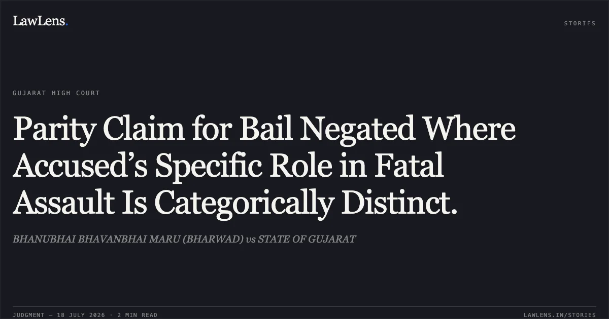 Parity Claim for Bail Negated Where Accused’s Specific Role in Fatal Assault Is Categorically Distinct.. BHANUBHAI BHAVANBHAI MARU (BHARWAD) vs STATE OF GUJARAT. Gujarat High Court. LawLens