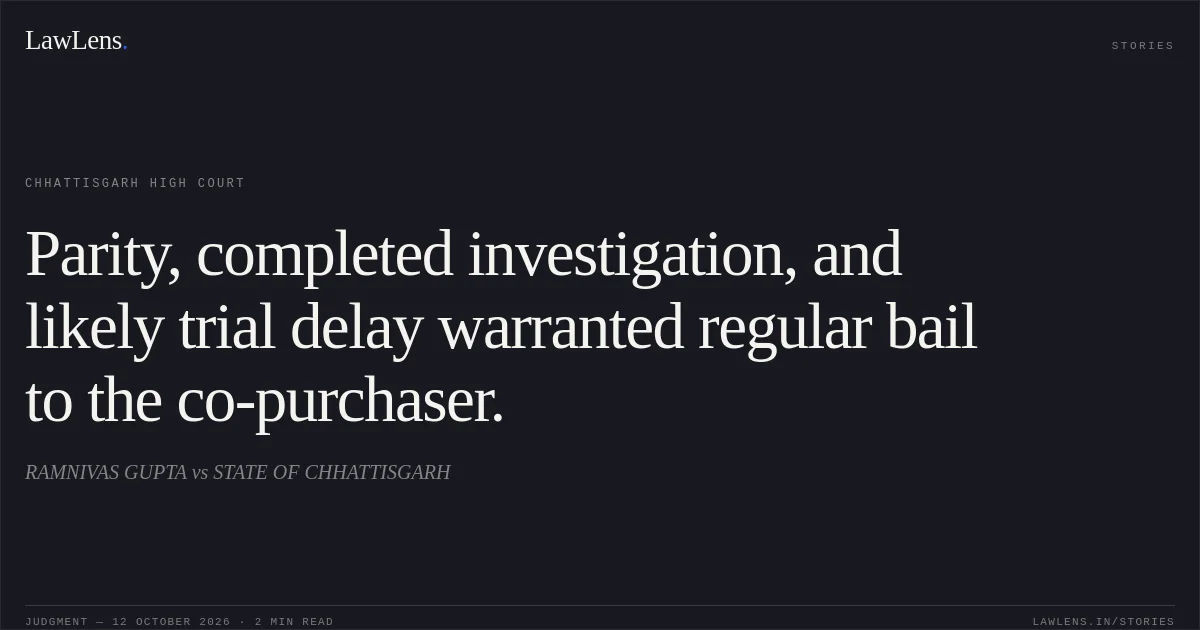 Parity, completed investigation, and likely trial delay warranted regular bail to the co-purchaser.. RAMNIVAS GUPTA vs STATE OF CHHATTISGARH. Chhattisgarh High Court. LawLens