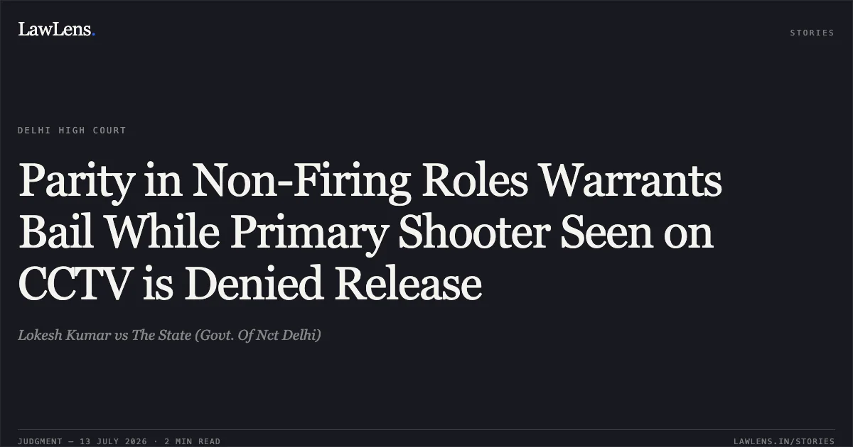 Parity in Non-Firing Roles Warrants Bail While Primary Shooter Seen on CCTV is Denied Release. Lokesh Kumar vs The State (Govt. Of Nct Delhi). Delhi High Court. LawLens