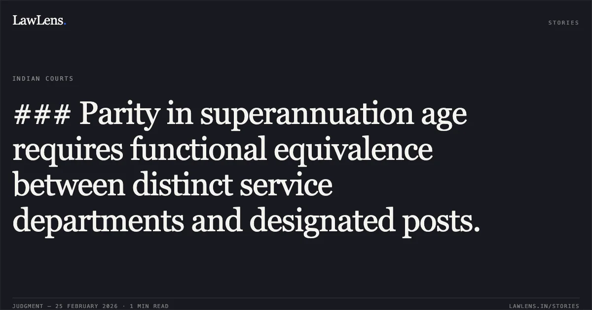 ### Parity in superannuation age requires functional equivalence between distinct service departments and designated posts.. Shri Arambam Somarendro Singh v. The State of Manipur & Anr. [WA No. 5 of 2026 and WA No. 6 of 2026]. Manipur High Court. LawLens