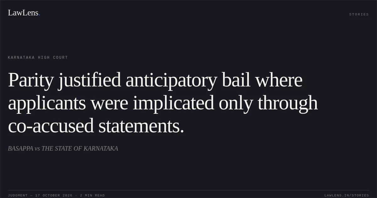 Parity justified anticipatory bail where applicants were implicated only through co-accused statements.. BASAPPA vs THE STATE OF KARNATAKA. Karnataka High Court. LawLens