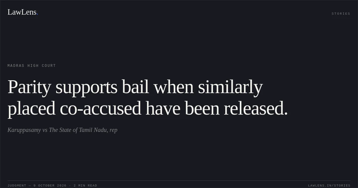 Parity supports bail when similarly placed co-accused have been released.. Karuppasamy vs The State of Tamil Nadu, rep. Madras High Court. LawLens