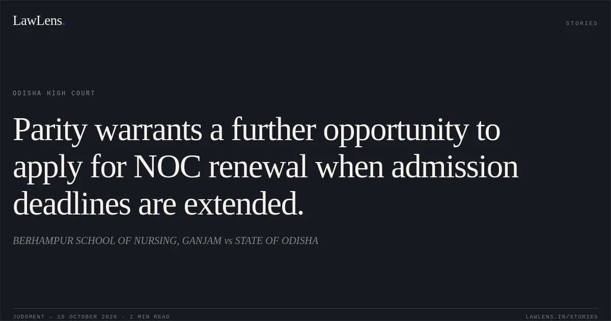 Parity warrants a further opportunity to apply for NOC renewal when admission deadlines are extended.. BERHAMPUR SCHOOL OF NURSING, GANJAM vs STATE OF ODISHA. Odisha High Court. LawLens