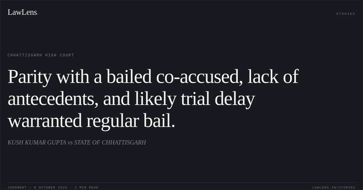 Parity with a bailed co-accused, lack of antecedents, and likely trial delay warranted regular bail.. KUSH KUMAR GUPTA vs STATE OF CHHATTISGARH. Chhattisgarh High Court. LawLens