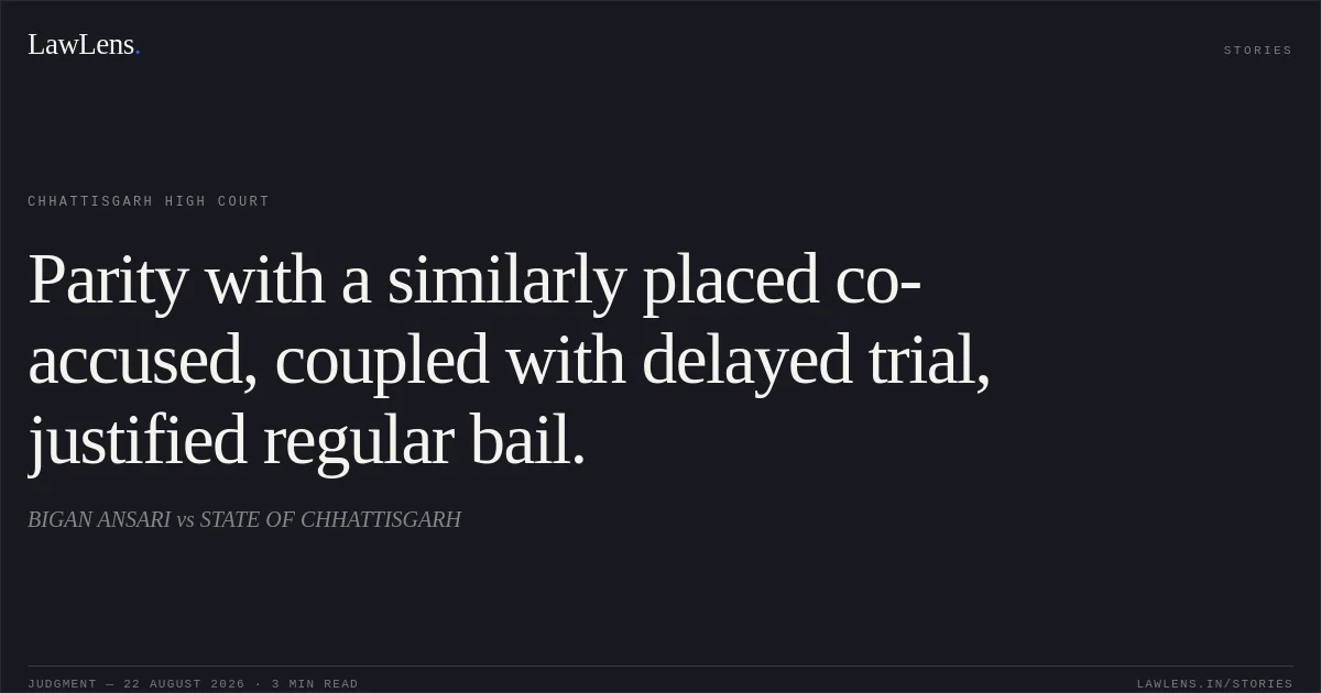Parity with a similarly placed co-accused, coupled with delayed trial, justified regular bail.. BIGAN ANSARI vs STATE OF CHHATTISGARH. Chhattisgarh High Court. LawLens