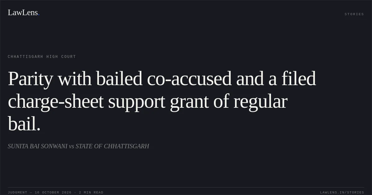 Parity with bailed co-accused and a filed charge-sheet support grant of regular bail.. SUNITA BAI SONWANI vs STATE OF CHHATTISGARH. Chhattisgarh High Court. LawLens
