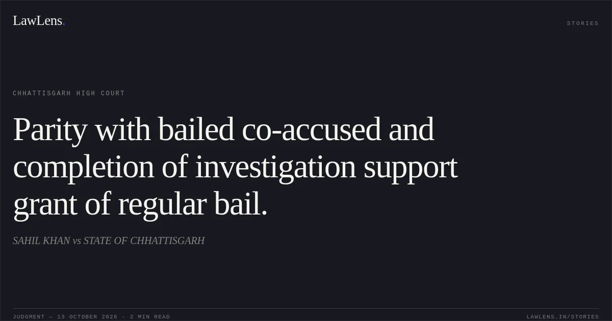 Parity with bailed co-accused and completion of investigation support grant of regular bail.. SAHIL KHAN vs STATE OF CHHATTISGARH. Chhattisgarh High Court. LawLens