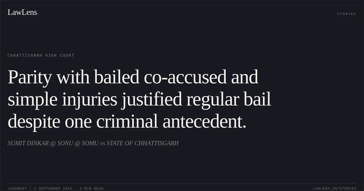 Parity with bailed co-accused and simple injuries justified regular bail despite one criminal antecedent.. SUMIT DINKAR @ SONU @ SOMU vs STATE OF CHHATTISGARH. Chhattisgarh High Court. LawLens