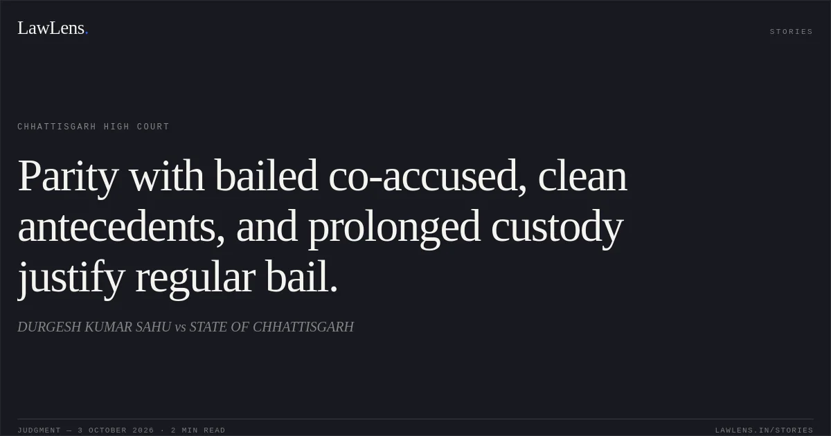 Parity with bailed co-accused, clean antecedents, and prolonged custody justify regular bail.. DURGESH KUMAR SAHU vs STATE OF CHHATTISGARH. Chhattisgarh High Court. LawLens