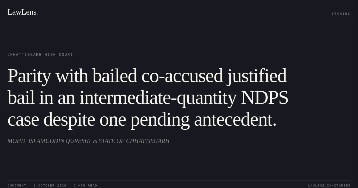 Parity with bailed co-accused justified bail in an intermediate-quantity NDPS case despite one pending antecedent.. MOHD. ISLAMUDDIN QURESHI vs STATE OF CHHATTISGARH. Chhattisgarh High Court. LawLens