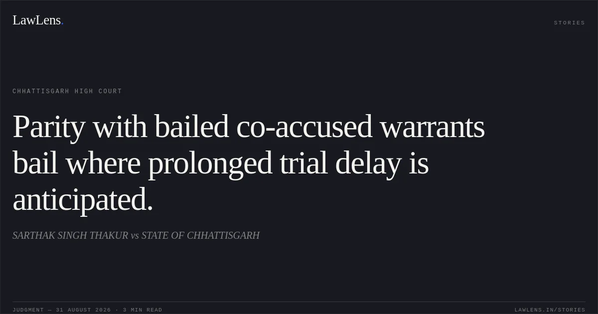 Parity with bailed co-accused warrants bail where prolonged trial delay is anticipated.. SARTHAK SINGH THAKUR vs STATE OF CHHATTISGARH. Chhattisgarh High Court. LawLens