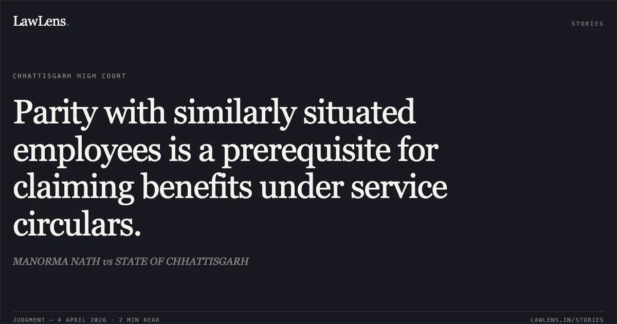 Parity with similarly situated employees is a prerequisite for claiming benefits under service circulars.. MANORMA NATH vs STATE OF CHHATTISGARH. Chhattisgarh High Court. LawLens